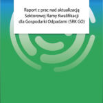 Raport z prac nad aktualizacją Sektorowej Ramy Kwalifikacji dla Gospodarki Odpadami (SRK GO)