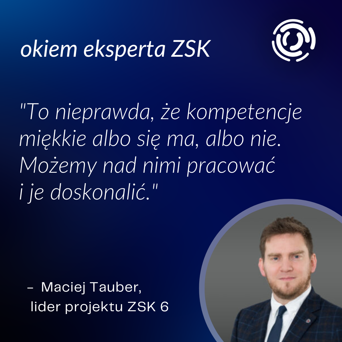Maciej Tauber, lider projektu ZSK 6, cytat: "To nieprawda, że kompetencje miękkie albo się ma, albo nie. Możemy nad nimi pracować i je doskonalić"