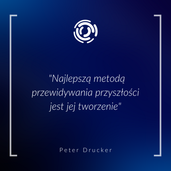 cytat z Petera Druckera: “Najlepszą metodą przewidywania przyszłości jest jej tworzenie”