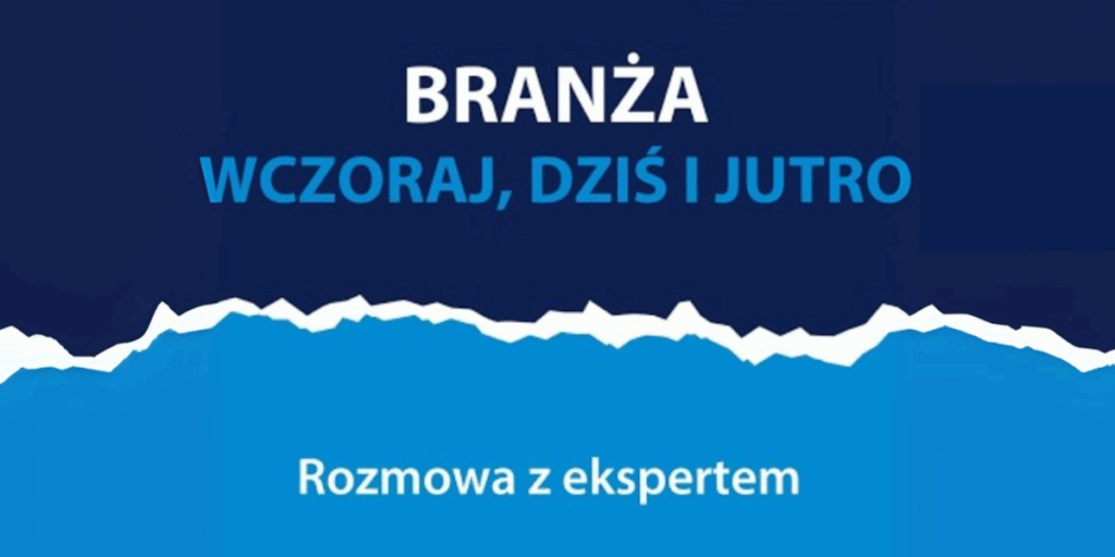 granatowo-błękitna plansza z napisem BRANŻA WCZORAJ, DZIŚ I JUTRO Rozmowa z ekspertem