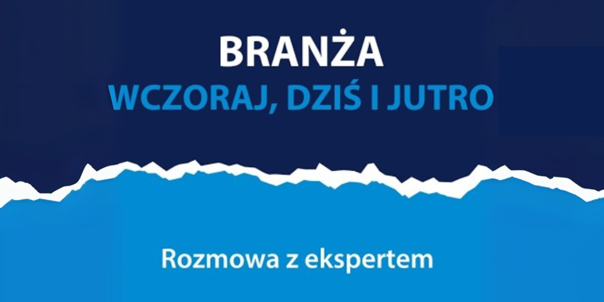 granatowo-błękitna plansza z napisem BRANŻA WCZORAJ, DZIŚ I JUTRO Rozmowa z ekspertem