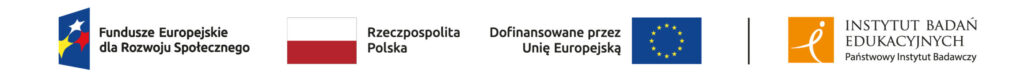 Belka projektowa: logotyp Funduszy Europejskich dla Rozwoju Społecznego. Z lewej granatowy kwadrat ukazany w perspektywie, na nim trzy gwiazdy: biała, żółta i czerwona. Z prawej pełna nazwa Funduszy; flaga Rzeczypospolitej Polskiej: poziomy prostokąt złożony z dwóch pasów: górnego białego i dolnego czerwonego. Z lewej napis: Rzeczpospolita Polska; flaga Unii Europejskiej: granatowy prostokąt, na nim dwanaście złotych gwiazdek tworzących okrąg i napis: Dofinansowane przez Unię Europejską; logotyp Instytutu Badań Edukacyjnych Państwowego Instytutu Badawczego. Z lewej strony pomarańczowy kwadrat z wpisanym białym znakiem przypominającym literę „i”, „e” oraz ludzką postać. Z prawej skrót nazwy Instytutu: IBE PIB.